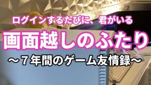 画面越しのふたり ログインするたびに、君がいる ～7年のゲーム友情録～