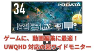 FF14も仕事も超快適！34型ウルトラワイドモニター「LCD-CWQ341SDB-FX」実機レビュー【120Hz対応】