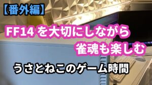 【番外編６】FF14を大切にしながら、雀魂も楽しむ　～うさとねこのゲーム時間～