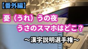 憂（うれ）うの夜　うさのスマホはどこ？　～漢字説明選手権～